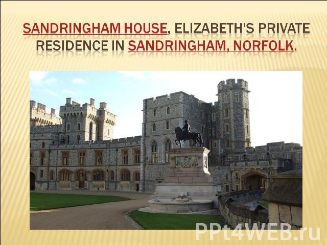 Sandringham House, Elizabeth's private residence in Sandringham, Norfolk.