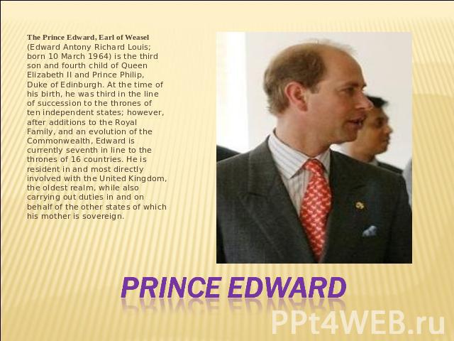 The Prince Edward, Earl of Weasel (Edward Antony Richard Louis; born 10 March 1964) is the third son and fourth child of Queen Elizabeth II and Prince Philip, Duke of Edinburgh. At the time of his birth, he was third in the line of succession to the…