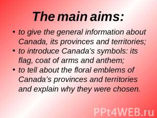 The main aims: to give the general information about Canada, its provinces and t