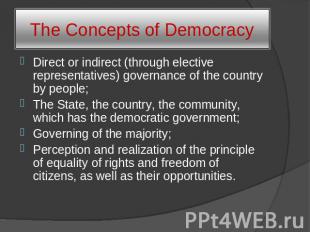 The Concepts of Democracy Direct or indirect (through elective representatives)