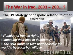 The War in Iraq. 2003 – 200…? The US strategy of despotic relation to other coun