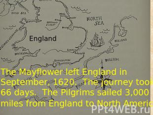 The Mayflower left England in September, 1620. The journey took 66 days. The Pil