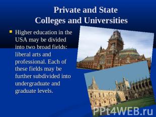 Private and State Colleges and Universities Higher education in the USA may be d