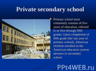 Private secondary school Primary school most commonly consists of five years of