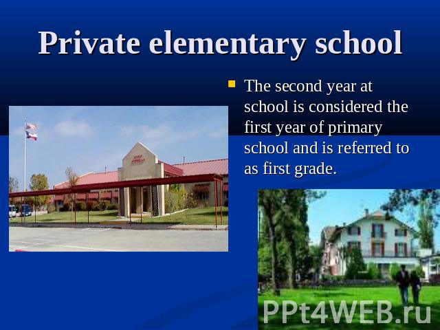 Private elementary school The second year at school is considered the first year of primary school and is referred to as first grade.