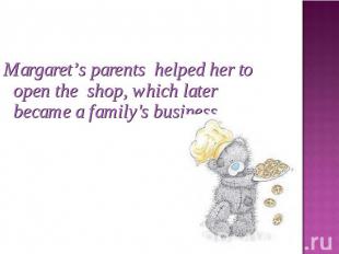 Margaret’s parents helped her to open the shop, which later became a family's bu