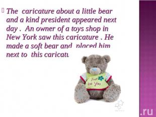 The caricature about a little bear and a kind president appeared next day . An o
