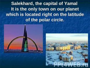 Salekhard, the capital of Yamal It is the only town on our planet which is locat