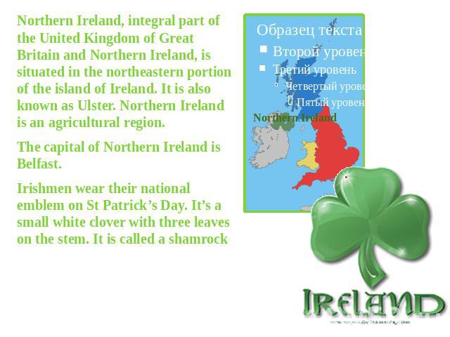 Northern Ireland, integral part of the United Kingdom of Great Britain and Northern Ireland, is situated in the northeastern portion of the island of Ireland. It is also known as Ulster. Northern Ireland is an agricultural region.The capital of Nort…