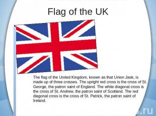 Flag of the UK The flag of the United Kingdom, known as that Union Jask, is made