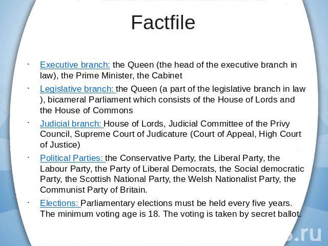 Executive branch: the Queen (the head of the executive branch in law), the Prime Minister, the CabinetLegislative branch: the Queen (a part of the legislative branch in law), bicameral Parliament which consists of the House of Lords and the House of…