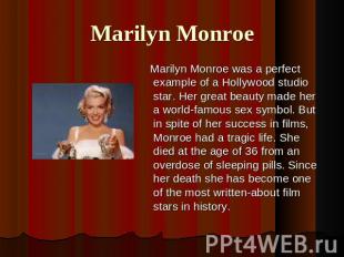 Marilyn Monroe Marilyn Monroe was a perfect example of a Hollywood studio star.
