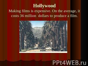 HollywoodMaking films is expensive. On the average, it costs 36 million dollars