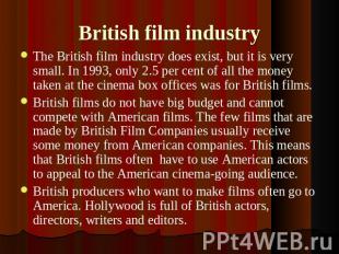 British film industry The British film industry does exist, but it is very small