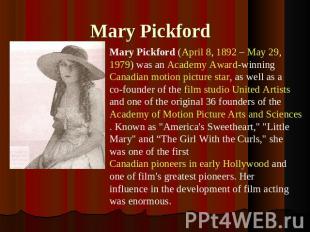 Mary Pickford Mary Pickford (April 8, 1892 – May 29, 1979) was an Academy Award-