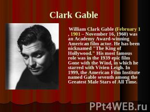 Clark Gable William Clark Gable (February 1, 1901 – November 16, 1960) was an Ac