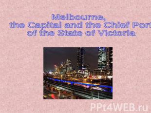 Melbourne, the Capital and the Chief Port of the State of Victoria