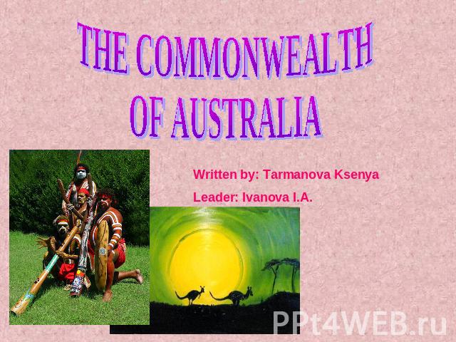 The commonwealth of the Australia Written by: Tarmanova KsenyaLeader: Ivanova I.A.