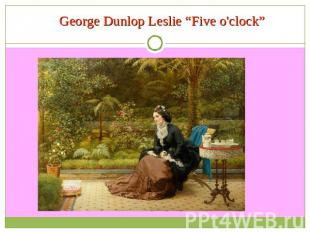 George Dunlop Leslie “Five o'clock”