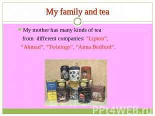 My family and tea My mother has many kinds of tea from different companies: “Lip