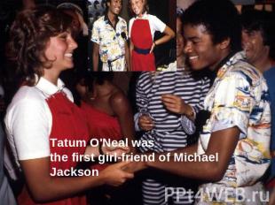 Tatum O'Neal was the first girl-friend of Michael Jackson