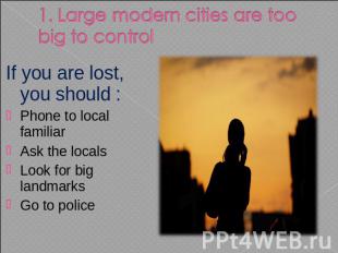 1. Large modern cities are too big to control If you are lost, you should :Phone