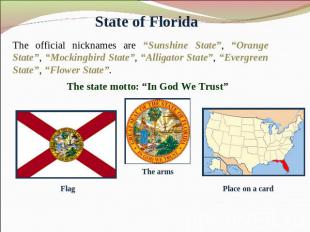 State of Florida The official nicknames are “Sunshine State”, “Orange State”, “M