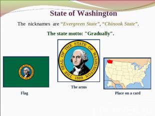 State of Washington The nicknames are “Evergreen State”, “Chinook State”. The st