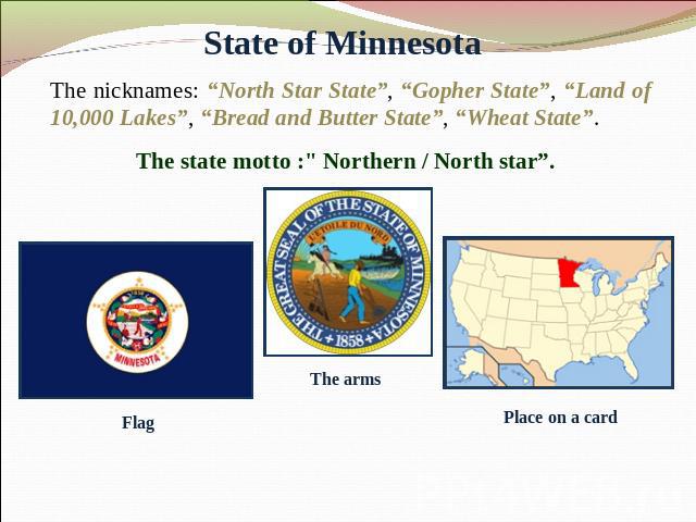 State of Minnesota The nicknames: “North Star State”, “Gopher State”, “Land of 10,000 Lakes”, “Bread and Butter State”, “Wheat State”. The state motto :