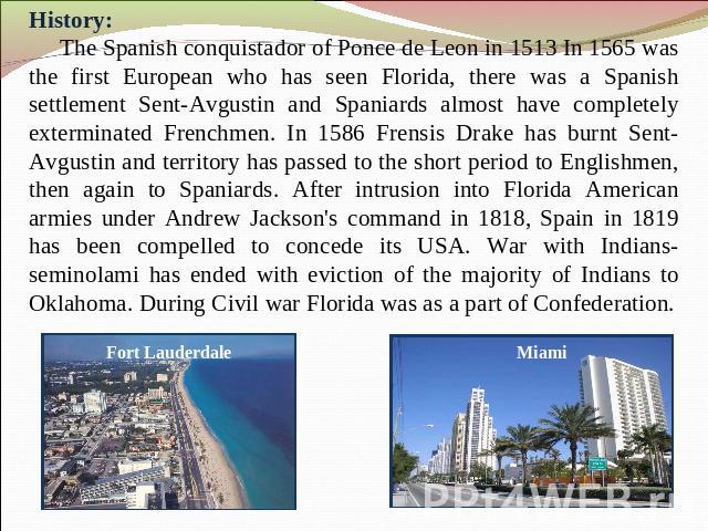 History: The Spanish conquistador of Ponce dе Leon in 1513 In 1565 was the first European who has seen Florida, there was a Spanish settlement Sent-Avgustin and Spaniards almost have completely exterminated Frenchmen. In 1586 Frensis Drake has burnt…