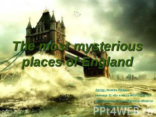 The most mysterious places of England Автор: Исаева Люда ученица 11 «Б» класса М