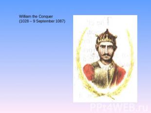 William the Conquer (1028 – 9 September 1087)