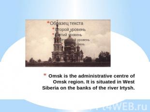 Omsk is the administrative centre of Omsk region. It is situated in West Siberia