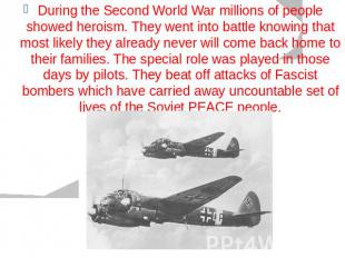During the Second World War millions of people showed heroism. They went into ba