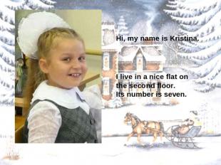 Hi, my name is Kristina. I live in a nice flat on the second floor.Its number is