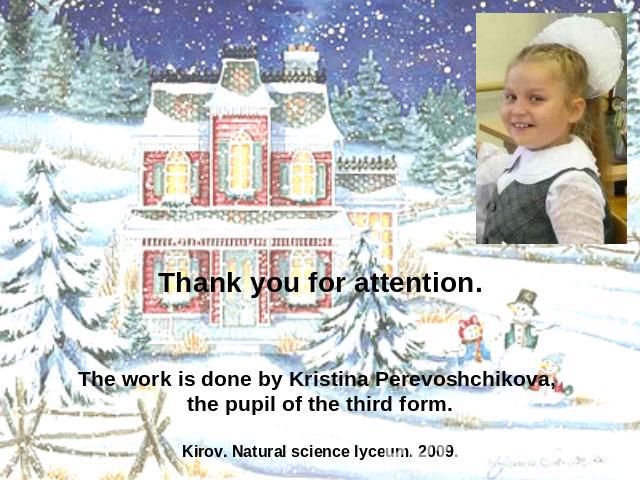 Thank you for attention. The work is done by Kristina Perevoshchikova, the pupil of the third form.Kirov. Natural science lyceum. 2009.