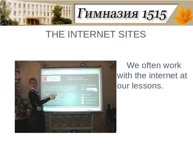 THE INTERNET SITESWe often work with the internet at our lessons.