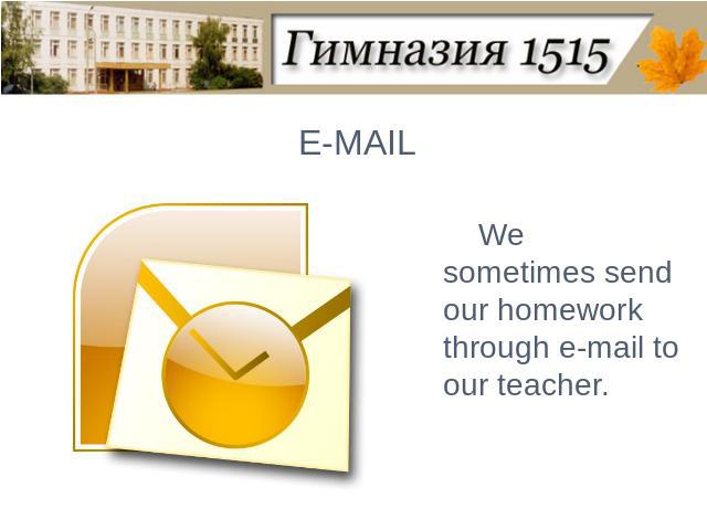E-MAILWe sometimes send our homework through e-mail to our teacher.