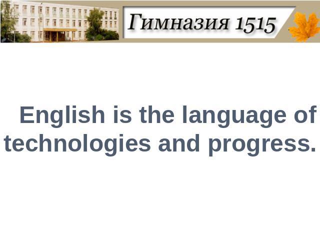 English is the language of technologies and progress.