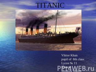 Titanic Viktor Khan pupil of 8th class Lycee № 11 Khimki Moscow region