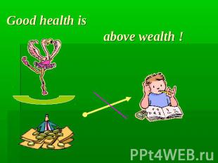 Good health is above wealth !