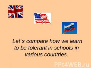 Let`s compare how we learn to be tolerant in schools in various countries.