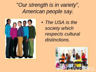 "Our strength is in variety”, American people say. The USA is the society which