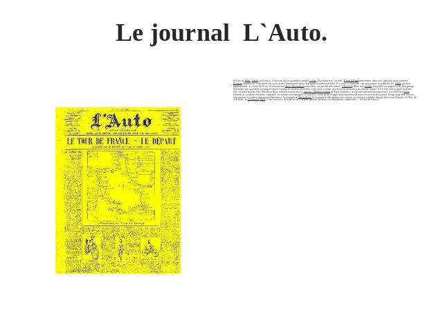 Le journal L`Auto. À la fin du XIXe  siècle, en France, il n'existe qu'un quotidien sportif, Le Vélo. Son rédacteur en chef, Pierre Giffard intervenant dans ses colonnes pour soutenir Dreyfus, déplaît aux industriels du cycle et de l'automobile (pou…