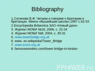 Bibliography 1.Сатинова В.Ф. Читаем и говорим о Британии и британцах. Минск «Выш