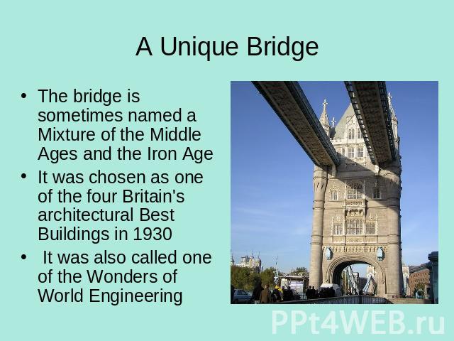 A Unique Bridge The bridge is sometimes named a Mixture of the Middle Ages and the Iron Age It was chosen as one of the four Britain's architectural Best Buildings in 1930 It was also called one of the Wonders of World Engineering