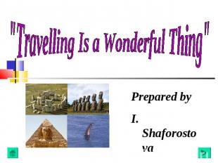 "Travelling Is a Wonderful Thing" Prepared byI. ShaforostovaK. Fedotova