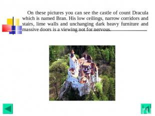 On these pictures you can see the castle of count Dracula which is named Bran. H