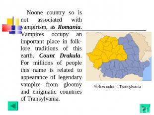 Noone country so is not associated with vampirism, as Romania. Vampires occupy a
