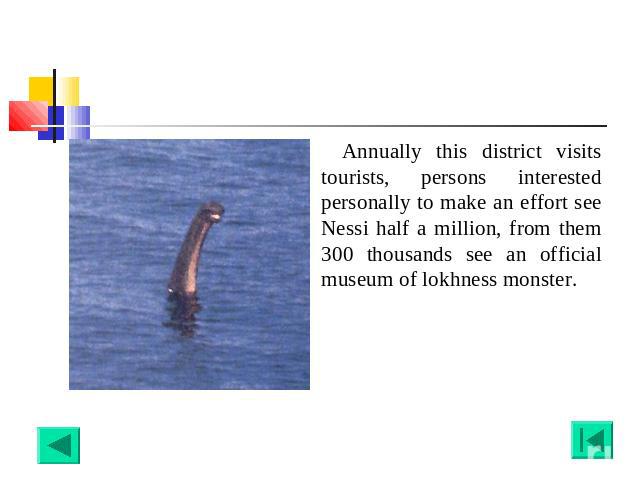 Annually this district visits tourists, persons interested personally to make an effort see Nessi half a million, from them 300 thousands see an official museum of lokhness monster.